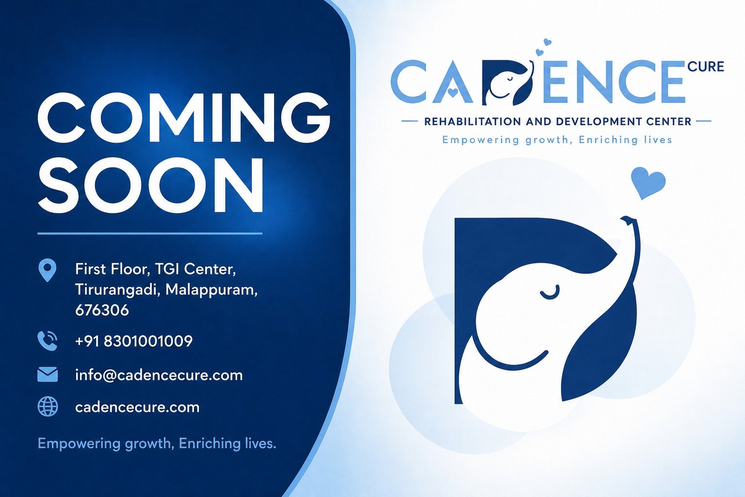 Coming Soon: Cadence Cure Rehabilitation and Development Center. First Floor, TGI Center, Tirurangadi, Malappuram, 676306. Phone +91 8301001009. Email info@cadencecure.com. Empowering growth, Enriching lives.